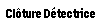 Clture Dfensive, Clture dtectrice, Bavolets Fusibles 
				 dtecteur de franchissement suprieur, Clture Electrique, Barrières Infraro
				 uge, Cbles dtecteurs de chocs, Cbles enterrs à champ lectromagntique